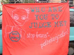Whoa are you to judge me? Stop Trans*pathologisation